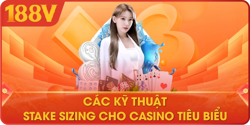 Các kỹ thuật stake sizing cho casino tiêu biểu 