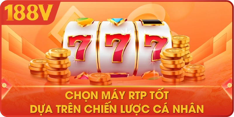 cách chọn máy slot có RTP tốt dựa trên chiến lược cá nhân 