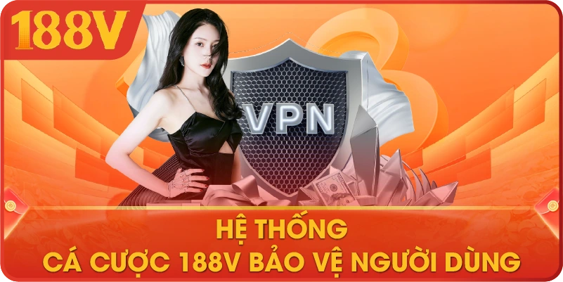 Hệ thống cá cược 188V bảo vệ người dùng