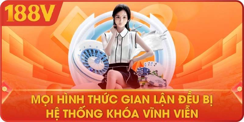 Mọi hình thức gian lận đều bị hệ thống khóa vĩnh viễn