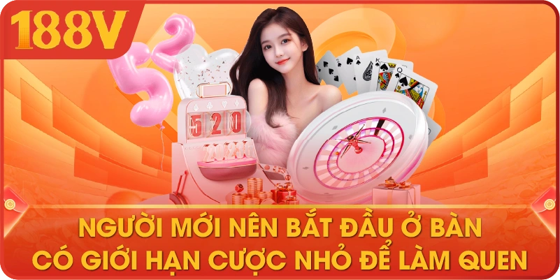 Người mới nên bắt đầu ở bàn có giới hạn cược nhỏ để làm quen