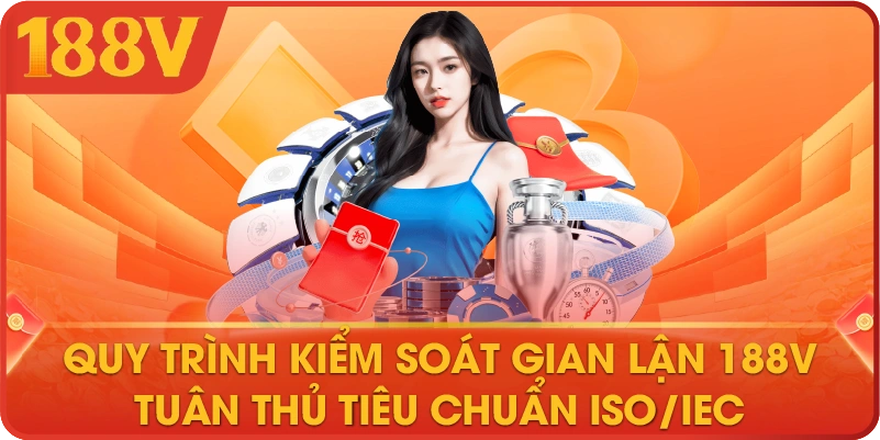 Quy trình kiểm soát gian lận 188V tuân thủ tiêu chuẩn ISO/IEC 