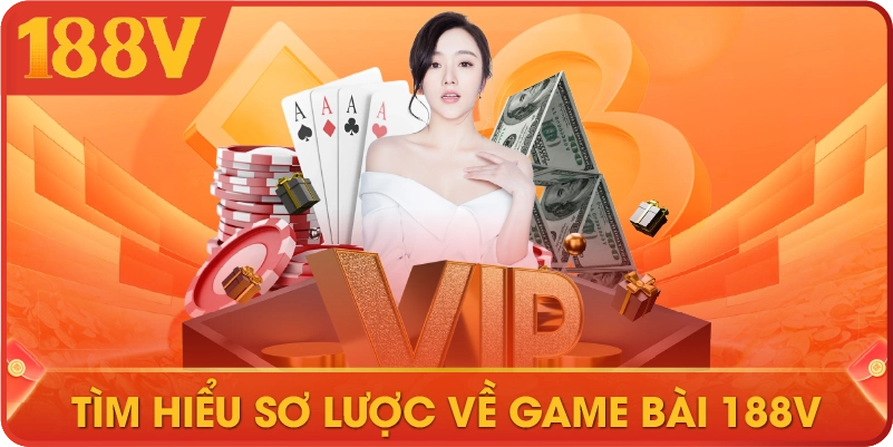 Tìm hiểu sơ lược về game bài 188V